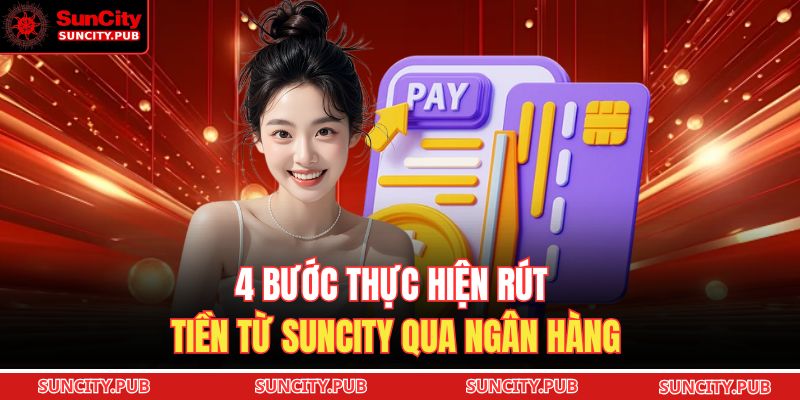 4 bước thực hiện rút tiền từ SUNCITY qua ngân hàng