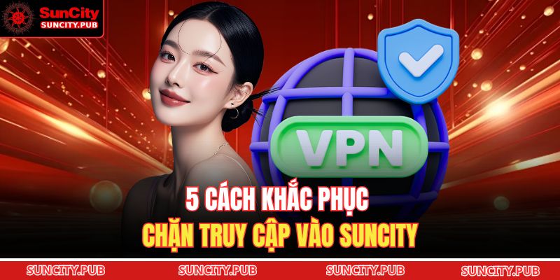 5 cách khắc phục chặn truy cập vào SUNCITY