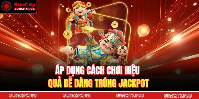 Áp dụng cách chơi hiệu quả dễ dàng trúng jackpot