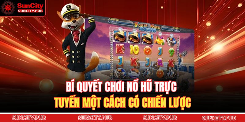 Bí quyết chơi nổ hũ trực tuyến một cách có chiến lược