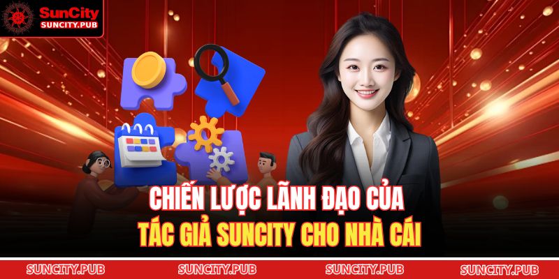 Chiến lược lãnh đạo của tác giả SUNCITY cho nhà cái 