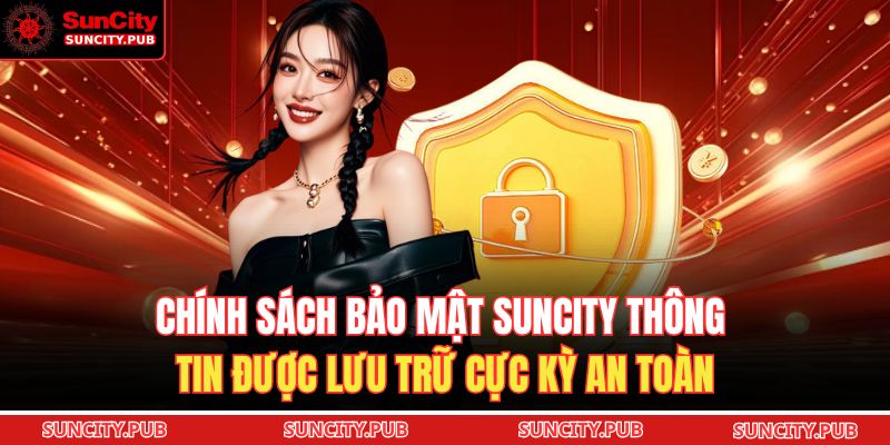 Chính sách bảo mật SUNCITY thông tin được lưu trữ cực kỳ an toàn