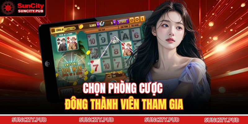 Chọn phòng cược đông thành viên tham gia