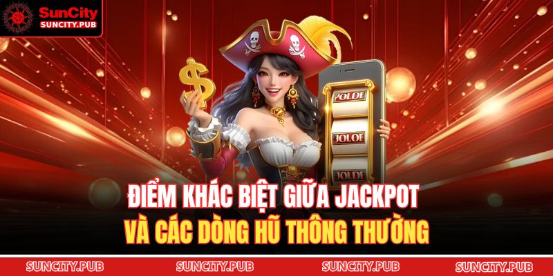 Điểm khác biệt giữa Jackpot và các dòng hũ thông thường