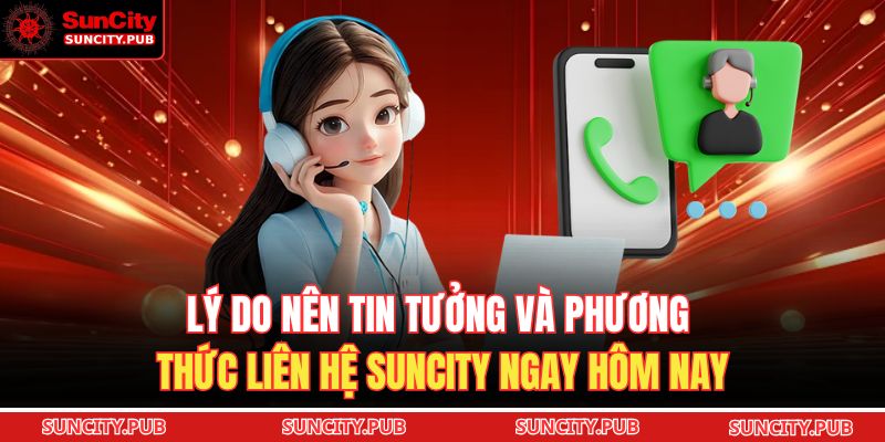 Lý do nên tin tưởng và Phương thức liên hệ SUNCITY ngay hôm nay