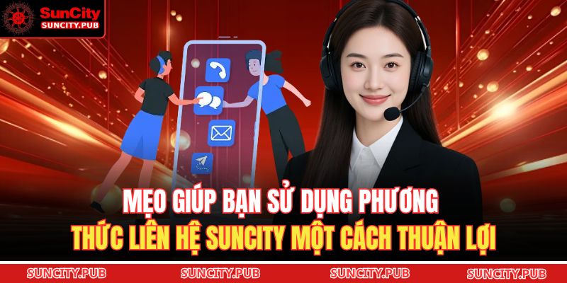 Mẹo giúp bạn sử dụng phương thức liên hệ SUNCITY một cách thuận lợi