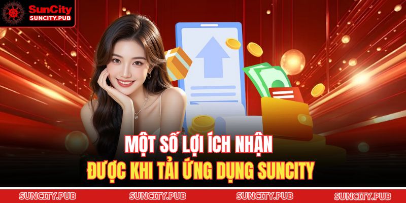Một số lợi ích nhận được khi tải ứng dụng SUNCITY