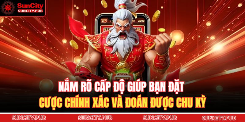 Nắm rõ cấp độ giúp bạn đặt cược chính xác và đoán được chu kỳ