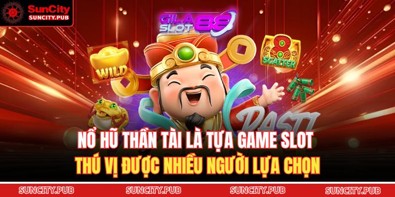 Nổ hũ thần tài là tựa game slot thú vị được nhiều người lựa chọn