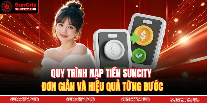Quy trình nạp tiền SUNCITY đơn giản và hiệu quả từng bước