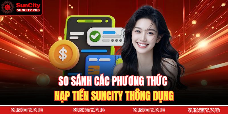 So sánh các phương thức nạp tiền SUNCITY thông dụng