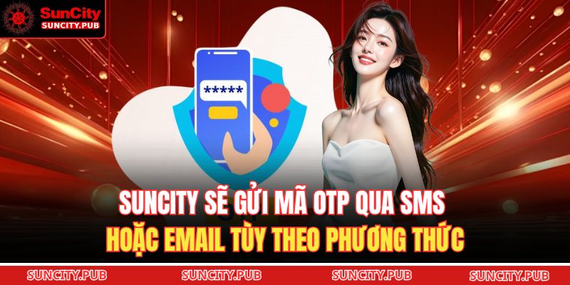 SUNCITY sẽ gửi mã OTP qua SMS hoặc email tùy theo phương thức
