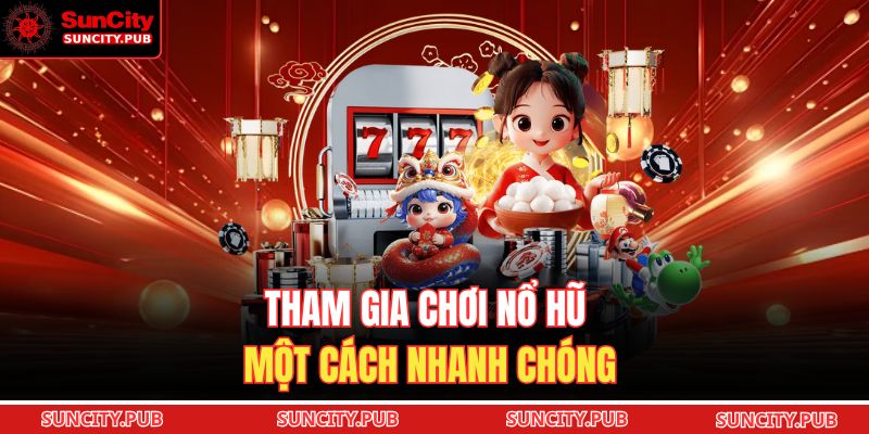 Tham gia chơi nổ hũ một cách nhanh chóng
