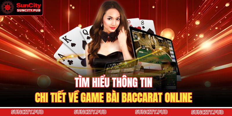 Tìm hiểu thông tin chi tiết về game bài Baccarat online 