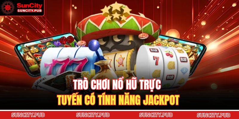 Trò chơi nổ hũ trực tuyến có tính năng jackpot